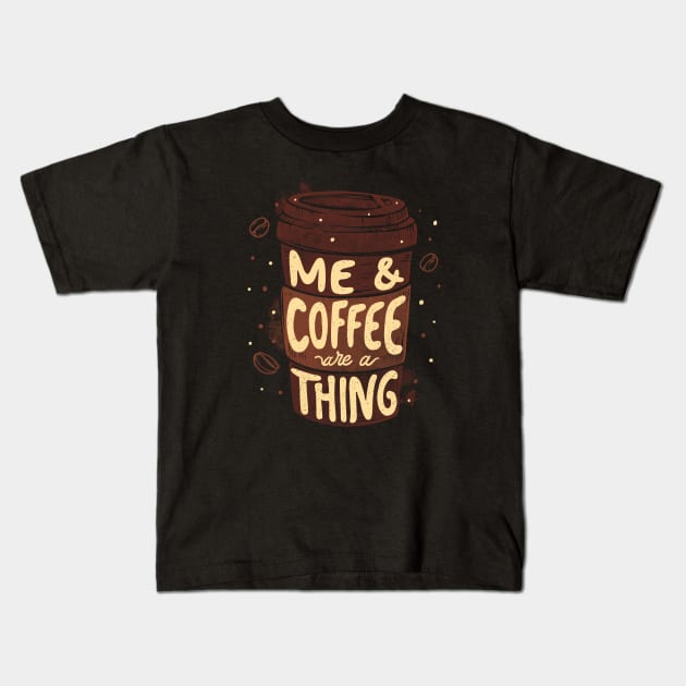 Me & Coffee Are a Thing by Tobe Fonseca Kids T-Shirt by Tobe_Fonseca